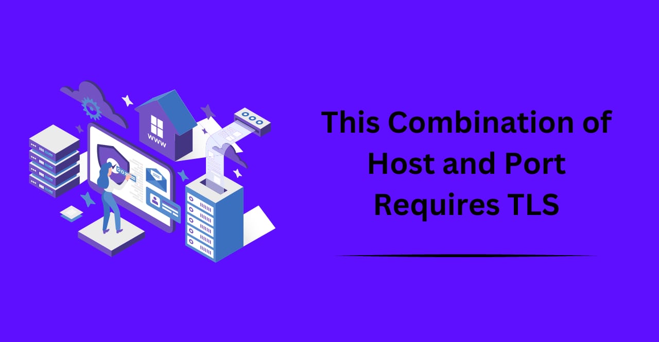 Bad Request This Combination of Host and Port Requires TLS