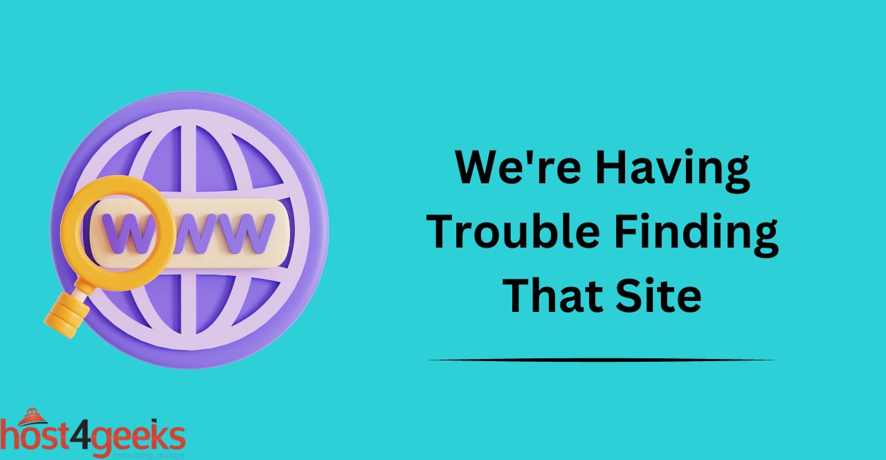We're Having Trouble Finding That Site