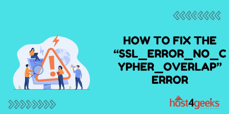 How to Fix the “SSL_ERROR_NO_CYPHER_OVERLAP” Error on Your Website