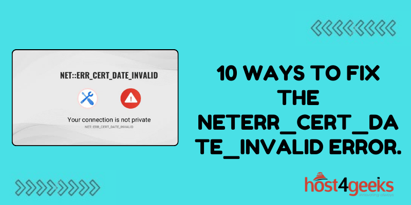 10 Ways to Fix the NET::ERR_CERT_DATE_INVALID Error.