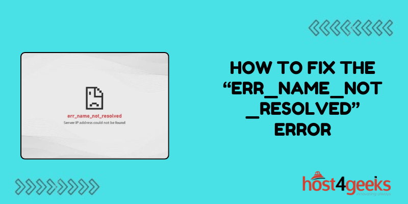 How To Fix the “ERR_NAME_NOT_RESOLVED” Error