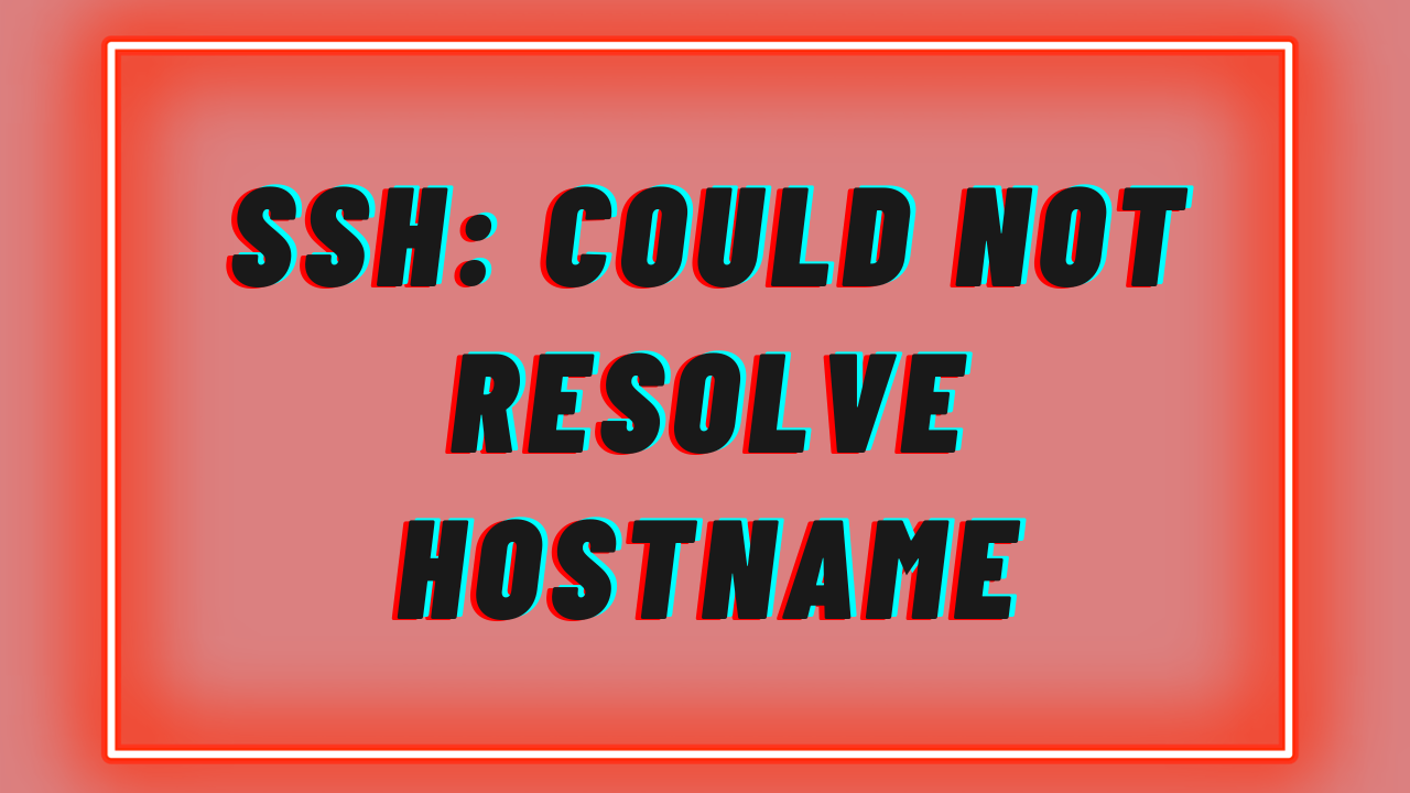 SSH: Could Not Resolve Hostname – Causes and Solutions