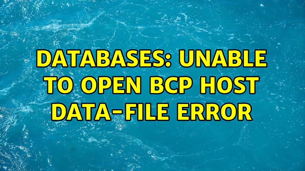Unable to Open BCP Host Data File: Causes and Solutions