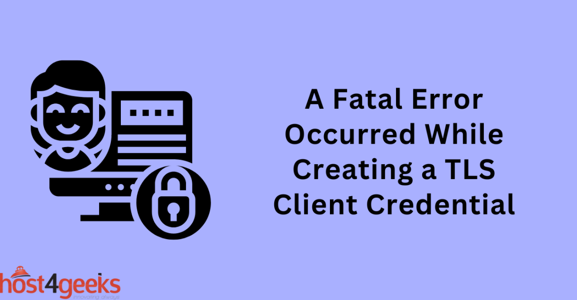 A Fatal Error Occurred While Creating a TLS Client Credential