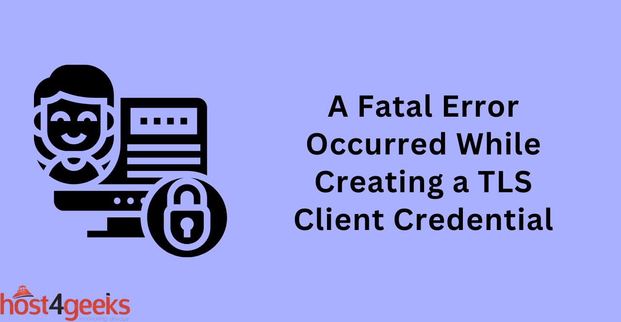 How to Fix “A fatal error occurred while creating a TLS client credential”