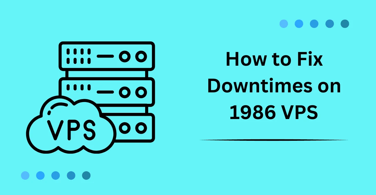 How to Fix Downtimes on 1986 VPS