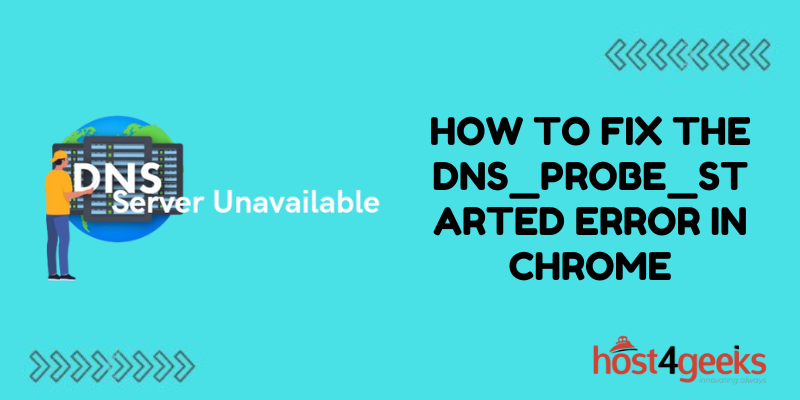 How to Fix the DNS_PROBE_STARTED Error in Chrome
