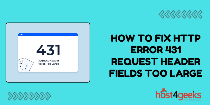 How To Fix HTTP Error 431 Request Header Fields Too Large Host4Geeks LLC