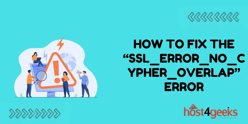 How to Fix the “SSL_ERROR_NO_CYPHER_OVERLAP” Error