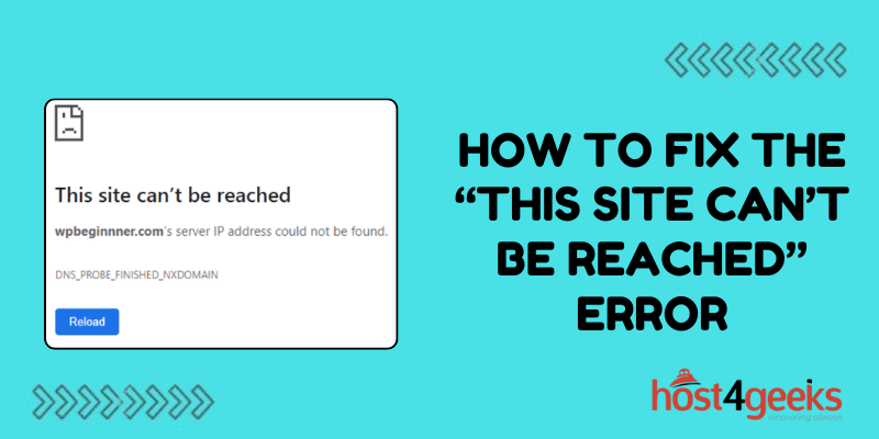 How To Fix The “This Site Can’t Be Reached” Error | Host4Geeks LLC