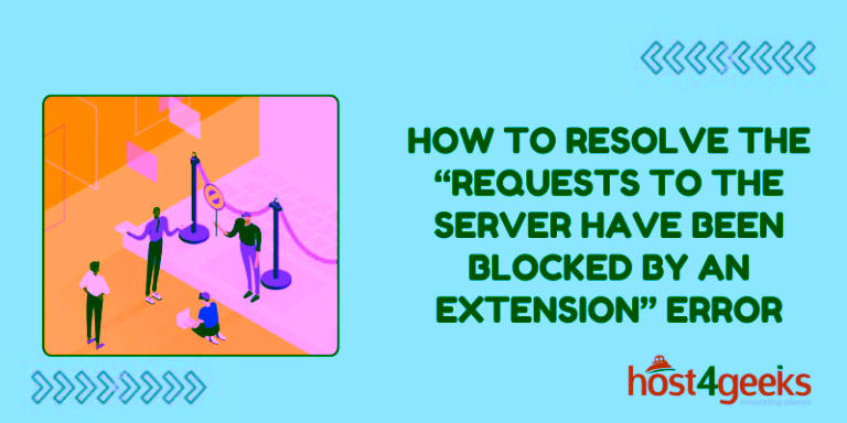 How To Resolve the “Requests to the Server Have Been Blocked by an Extension” Error