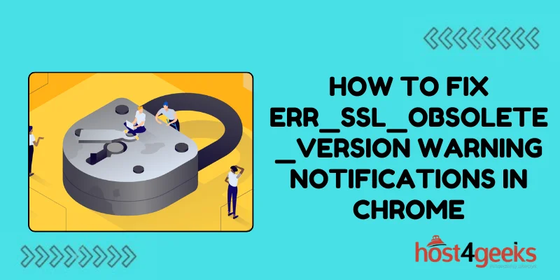How to Fix ERR_SSL_OBSOLETE_VERSION Warning Notifications in Chrome