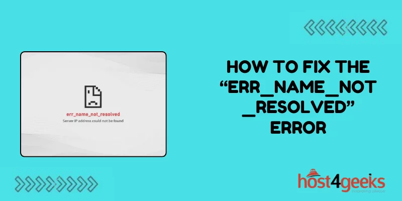 How To Fix the “ERR_NAME_NOT_RESOLVED” Error
