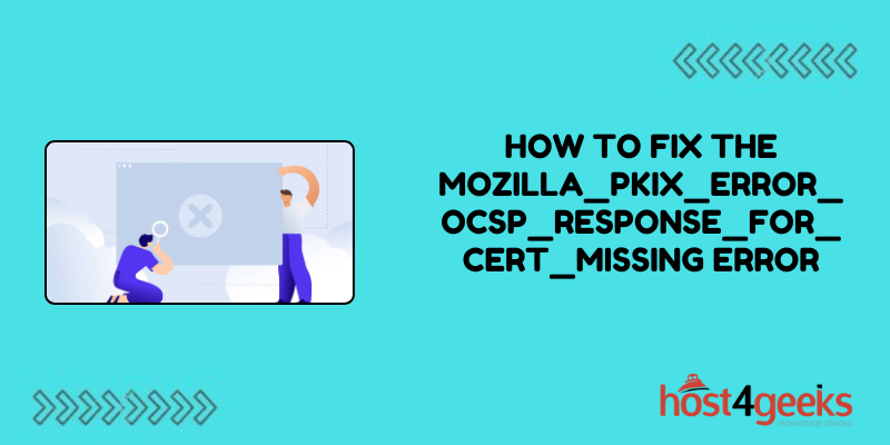 How To Fix the MOZILLA_PKIX_ERROR_OCSP_RESPONSE_FOR_CERT_MISSING Error