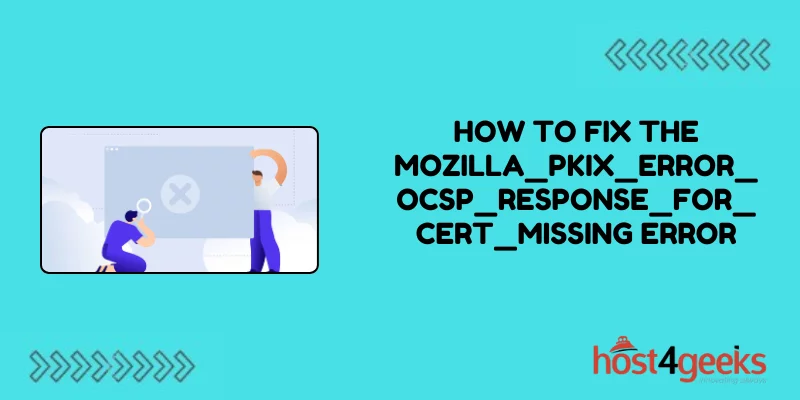 How To Fix the MOZILLA_PKIX_ERROR_OCSP_RESPONSE_FOR_CERT_MISSING Error